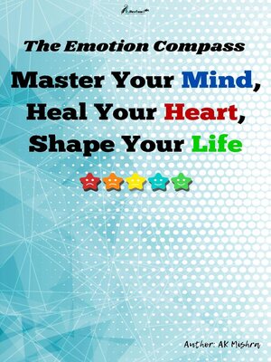 cover image of The Emotion Compass Master Your Mind, Heal Your Heart, Shape Your Life